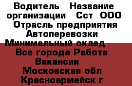 Водитель › Название организации ­ Сст, ООО › Отрасль предприятия ­ Автоперевозки › Минимальный оклад ­ 1 - Все города Работа » Вакансии   . Московская обл.,Красноармейск г.